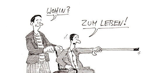 Eine Zeichnung von Christian Bob Born: Ein Mann schiebt einen Rollstuhl und fragt den Mann darin: Wohin? Der zeigt mit einem Spazierstock geradeaus und antwortet: Zum Leben! Quelle: www.de.toonpool.com